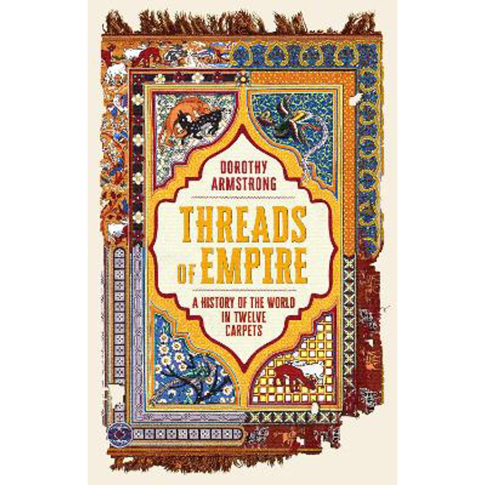 Threads of Empire: A History of the World in Twelve Carpets (Hardback) - Dorothy Armstrong